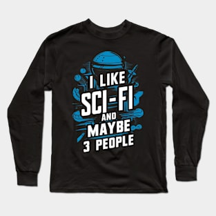 I Like Science Fiction And Maybe 3 People Gift For Sci-Fi Nerd Space Geek Funny Humour Long Sleeve T-Shirt